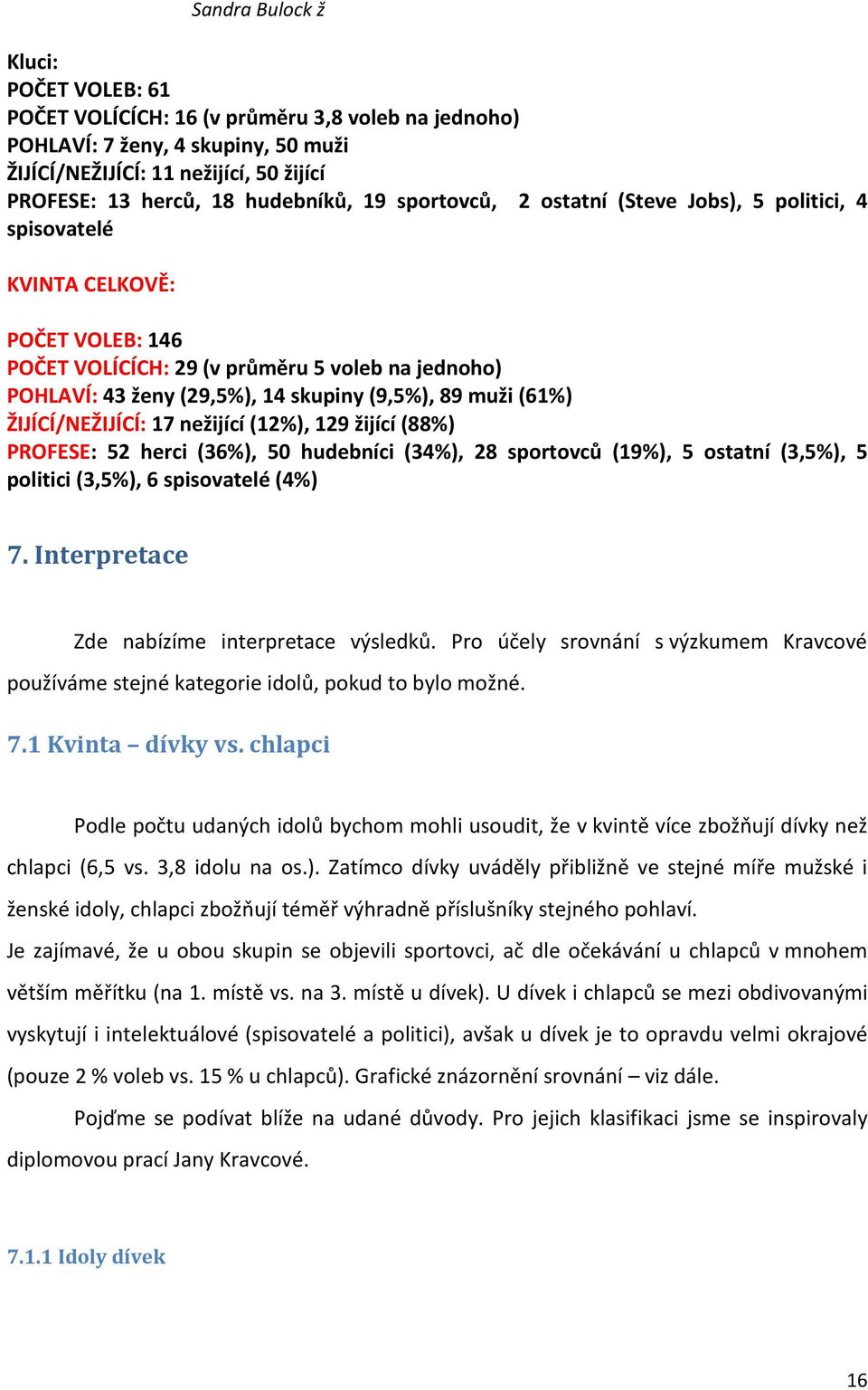 (61%) ŽIJÍCÍ/NEŽIJÍCÍ: 17 nežijící (12%), 129 žijící (88%) PROFESE: 52 herci (36%), 50 hudebníci (34%), 28 sportovců (19%), 5 ostatní (3,5%), 5 politici (3,5%), 6 spisovatelé (4%) 7.