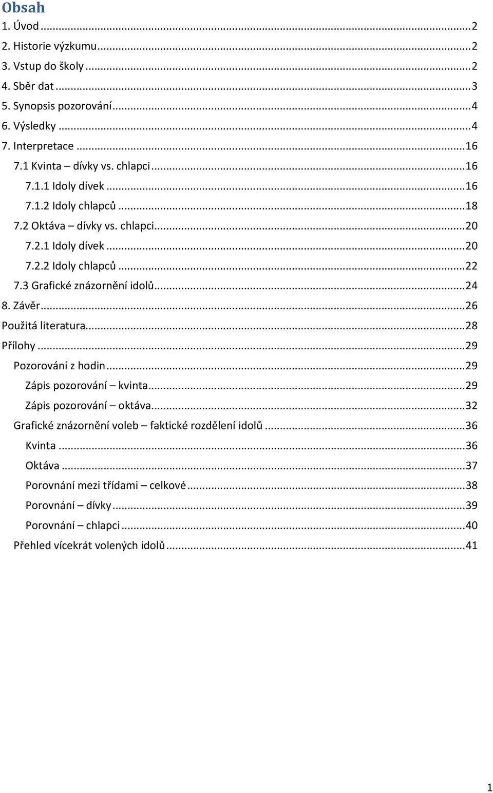 3 Grafické znázornění idolů... 24 8. Závěr... 26 Použitá literatura... 28 Přílohy... 29 Pozorování z hodin... 29 Zápis pozorování kvinta... 29 Zápis pozorování oktáva.