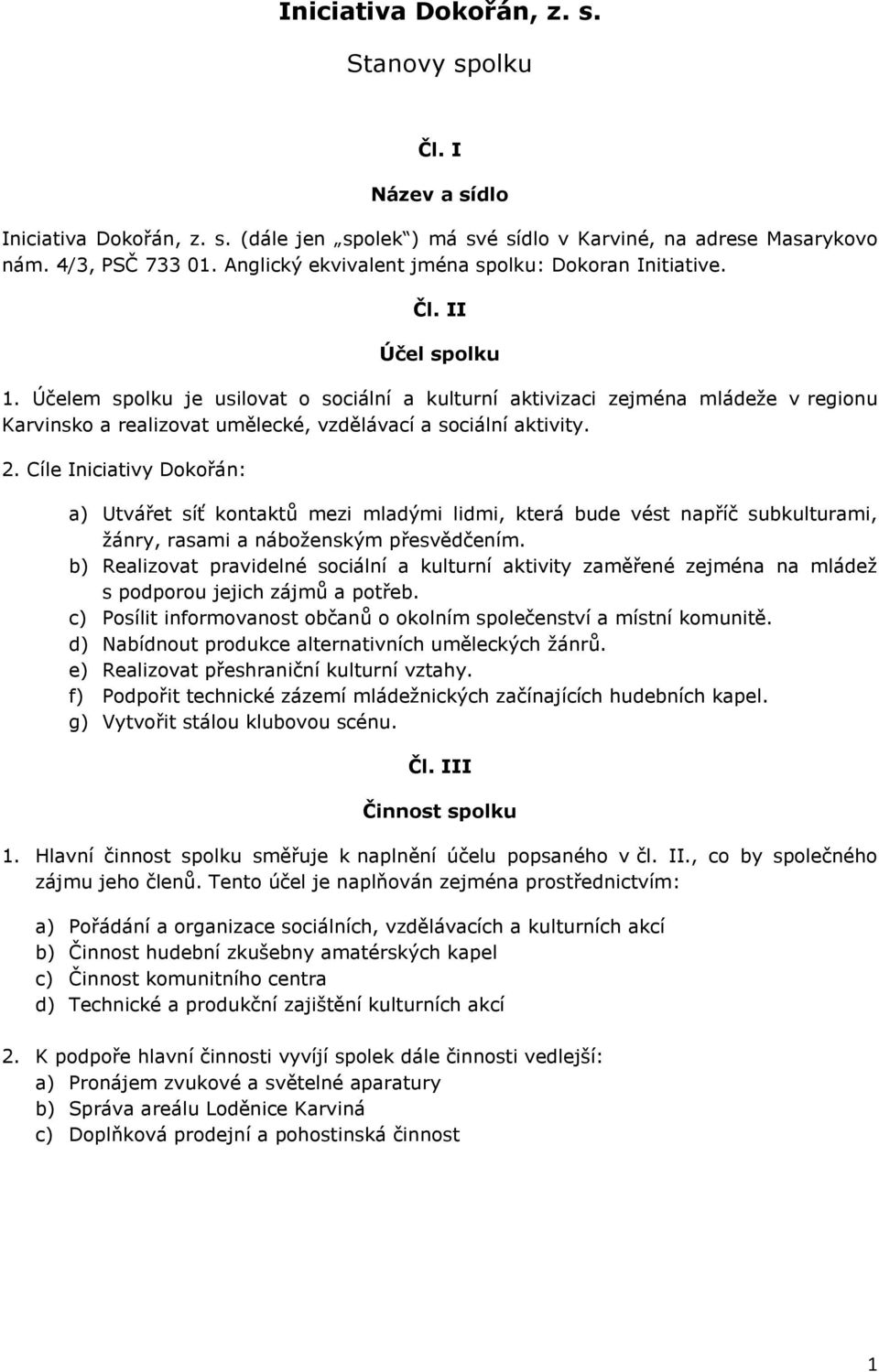 Účelem spolku je usilovat o sociální a kulturní aktivizaci zejména mládeže v regionu Karvinsko a realizovat umělecké, vzdělávací a sociální aktivity. 2.