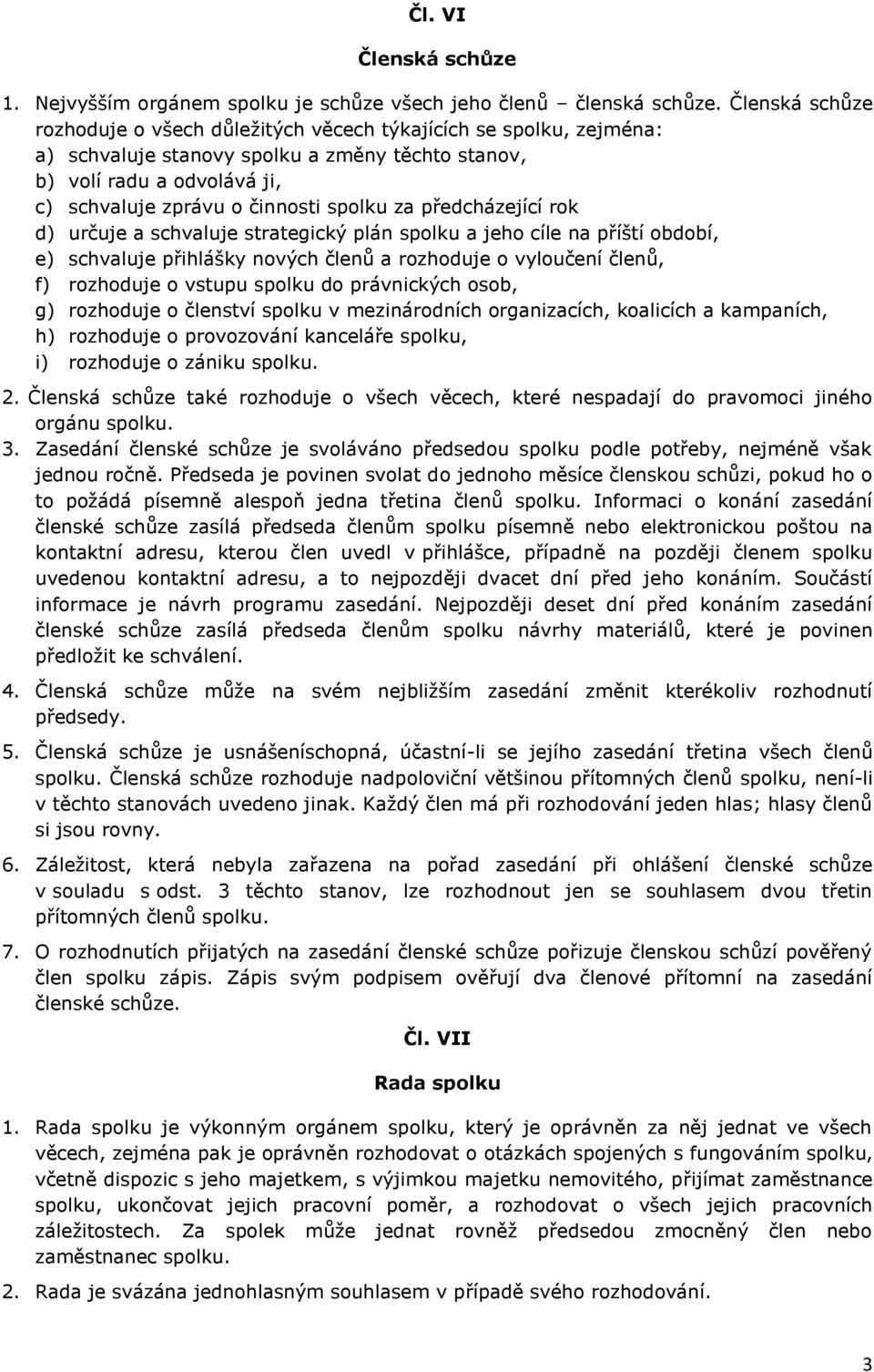 za předcházející rok d) určuje a schvaluje strategický plán spolku a jeho cíle na příští období, e) schvaluje přihlášky nových členů a rozhoduje o vyloučení členů, f) rozhoduje o vstupu spolku do