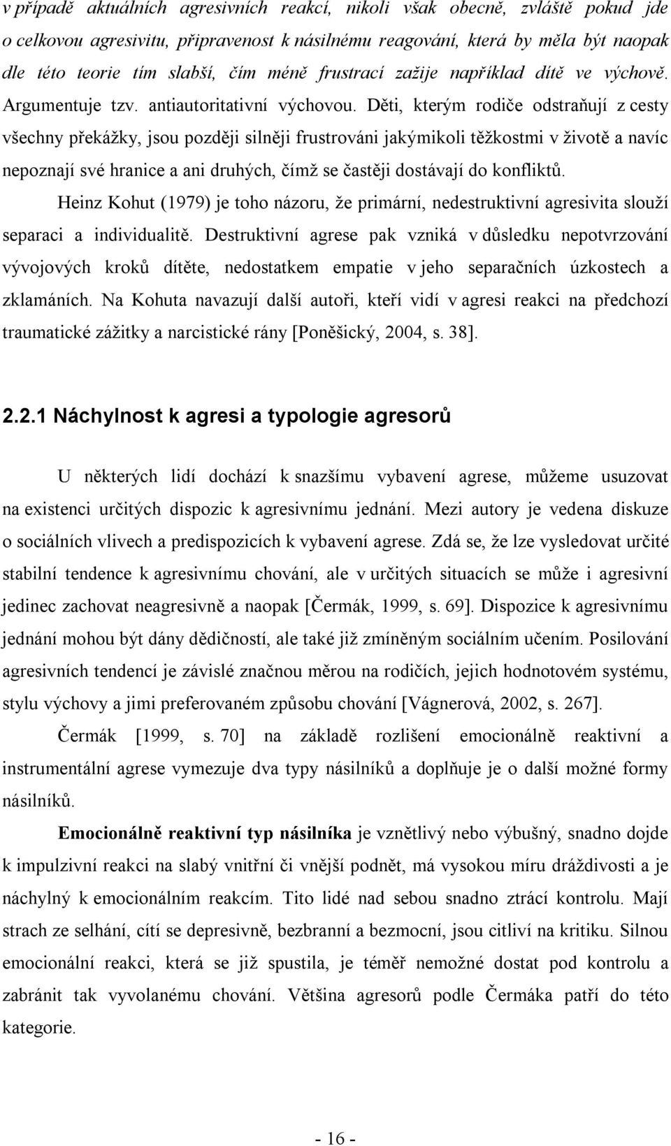 Děti, kterým rodiče odstraňují z cesty všechny překážky, jsou později silněji frustrováni jakýmikoli těžkostmi v životě a navíc nepoznají své hranice a ani druhých, čímž se častěji dostávají do