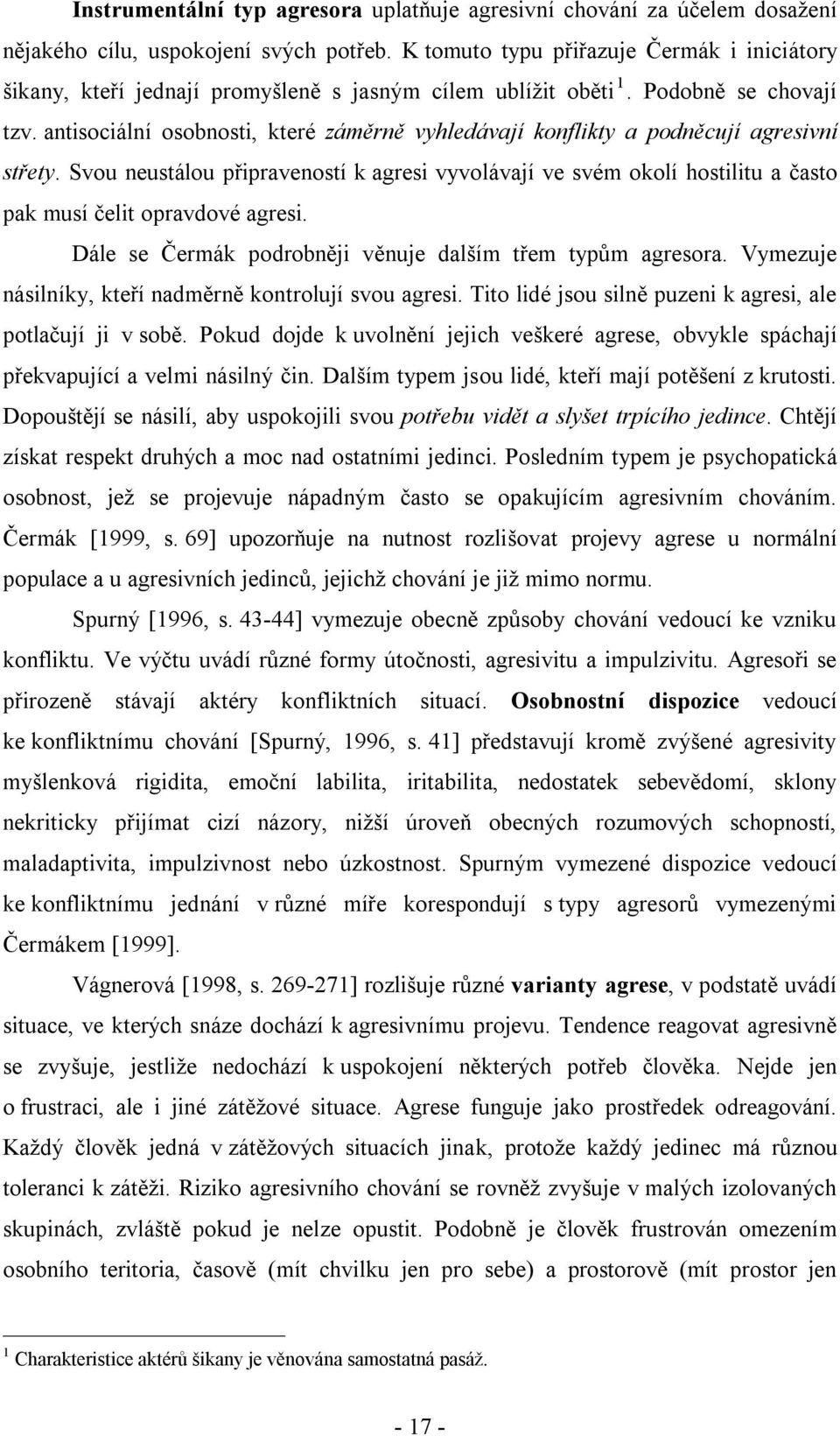 antisociální osobnosti, které záměrně vyhledávají konflikty a podněcují agresivní střety.