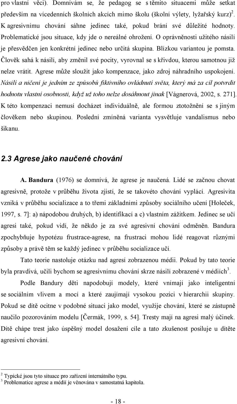 O oprávněnosti užitého násilí je přesvědčen jen konkrétní jedinec nebo určitá skupina. Blízkou variantou je pomsta.