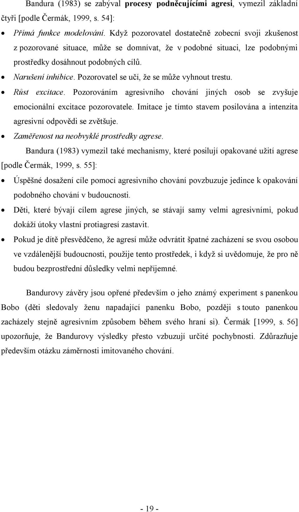 Pozorovatel se učí, že se může vyhnout trestu. Růst excitace. Pozorováním agresivního chování jiných osob se zvyšuje emocionální excitace pozorovatele.