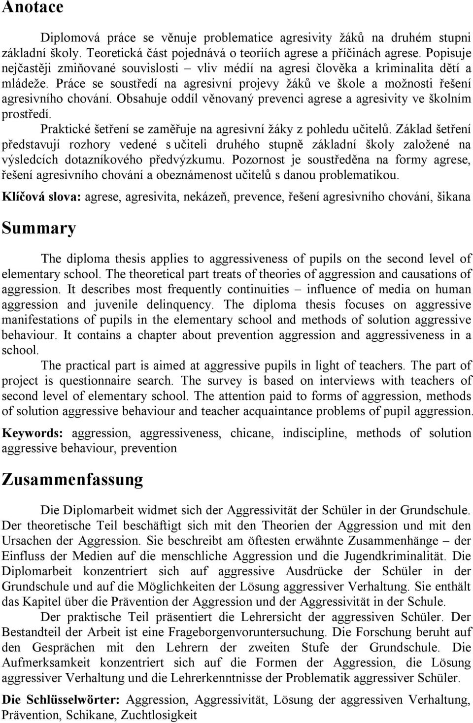 Obsahuje oddíl věnovaný prevenci agrese a agresivity ve školním prostředí. Praktické šetření se zaměřuje na agresivní žáky z pohledu učitelů.