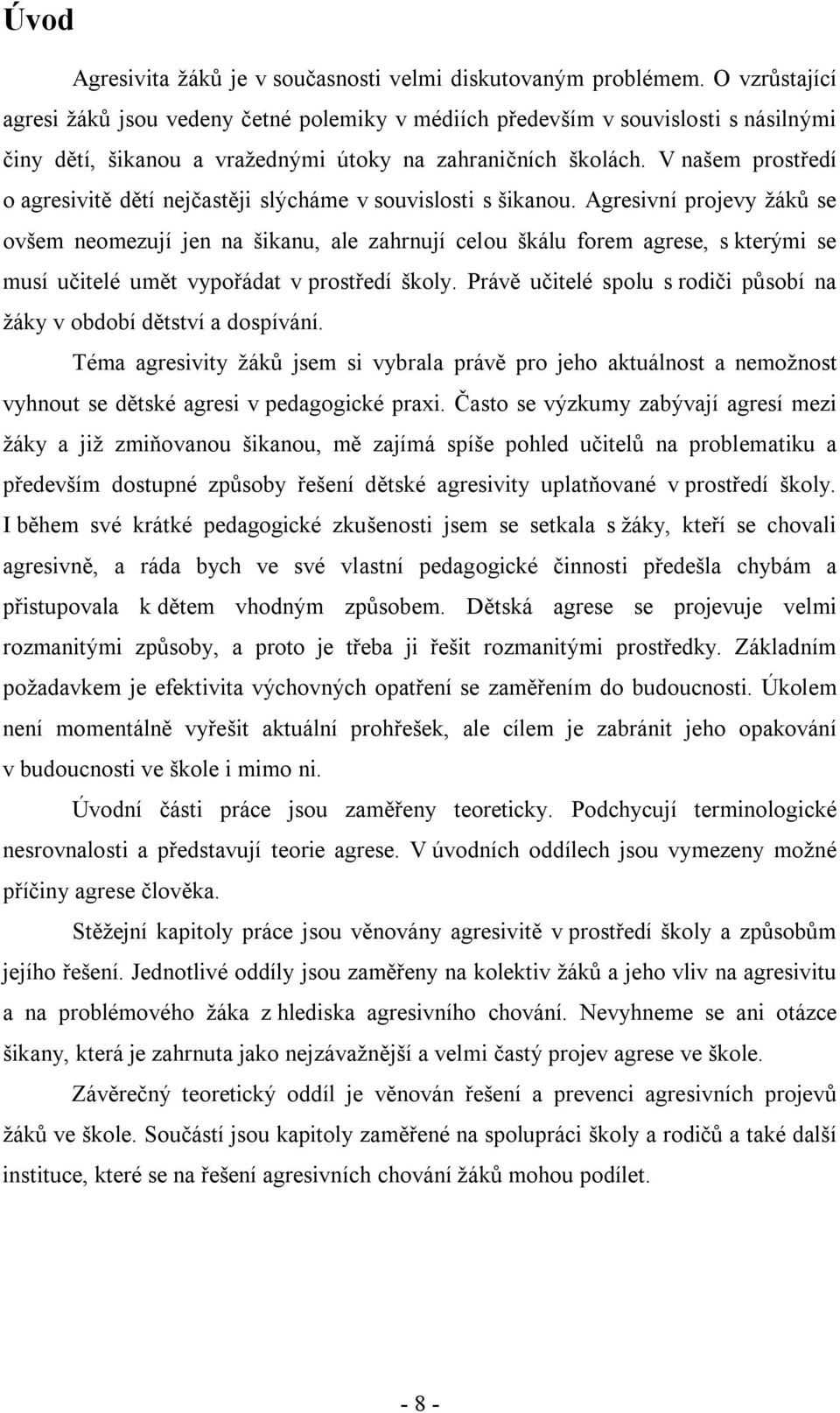 V našem prostředí o agresivitě dětí nejčastěji slýcháme v souvislosti s šikanou.