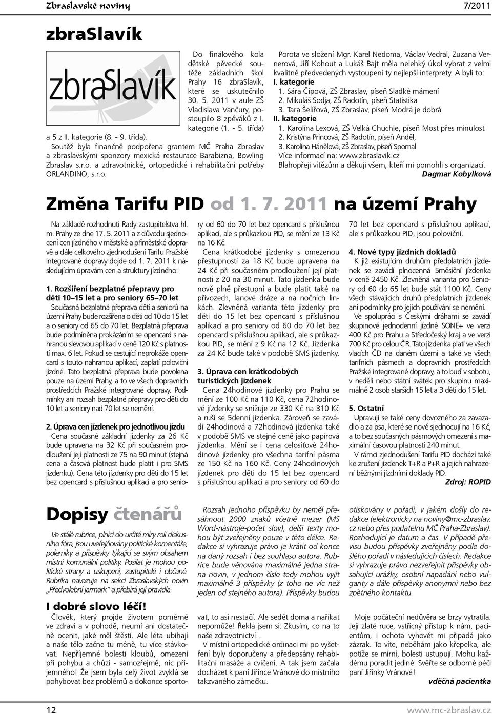 a 5 z II. kategorie (8. - 9. třída). Soutěž byla finančně podpořena grantem MČ Praha Zbraslav a zbraslavskými sponzory mexická restaurace Barabizna, Bowling Zbraslav s.r.o. a zdravotnické, ortopedické i rehabilitační potřeby ORLANDINO, s.