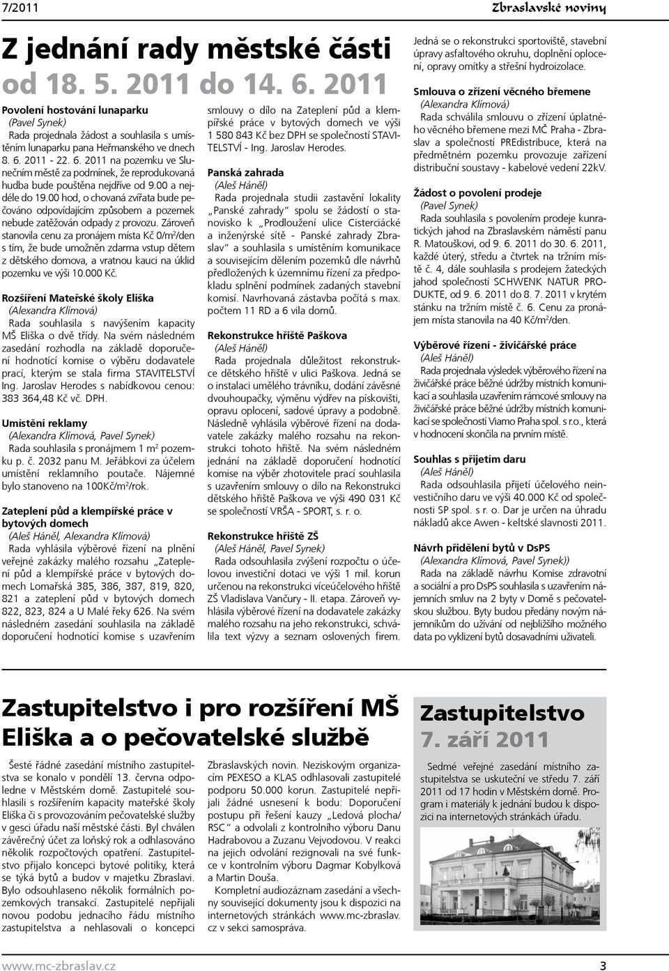 2011-22. 6. 2011 na pozemku ve Slunečním městě za podmínek, že reprodukovaná hudba bude pouštěna nejdříve od 9.00 a nejdéle do 19.