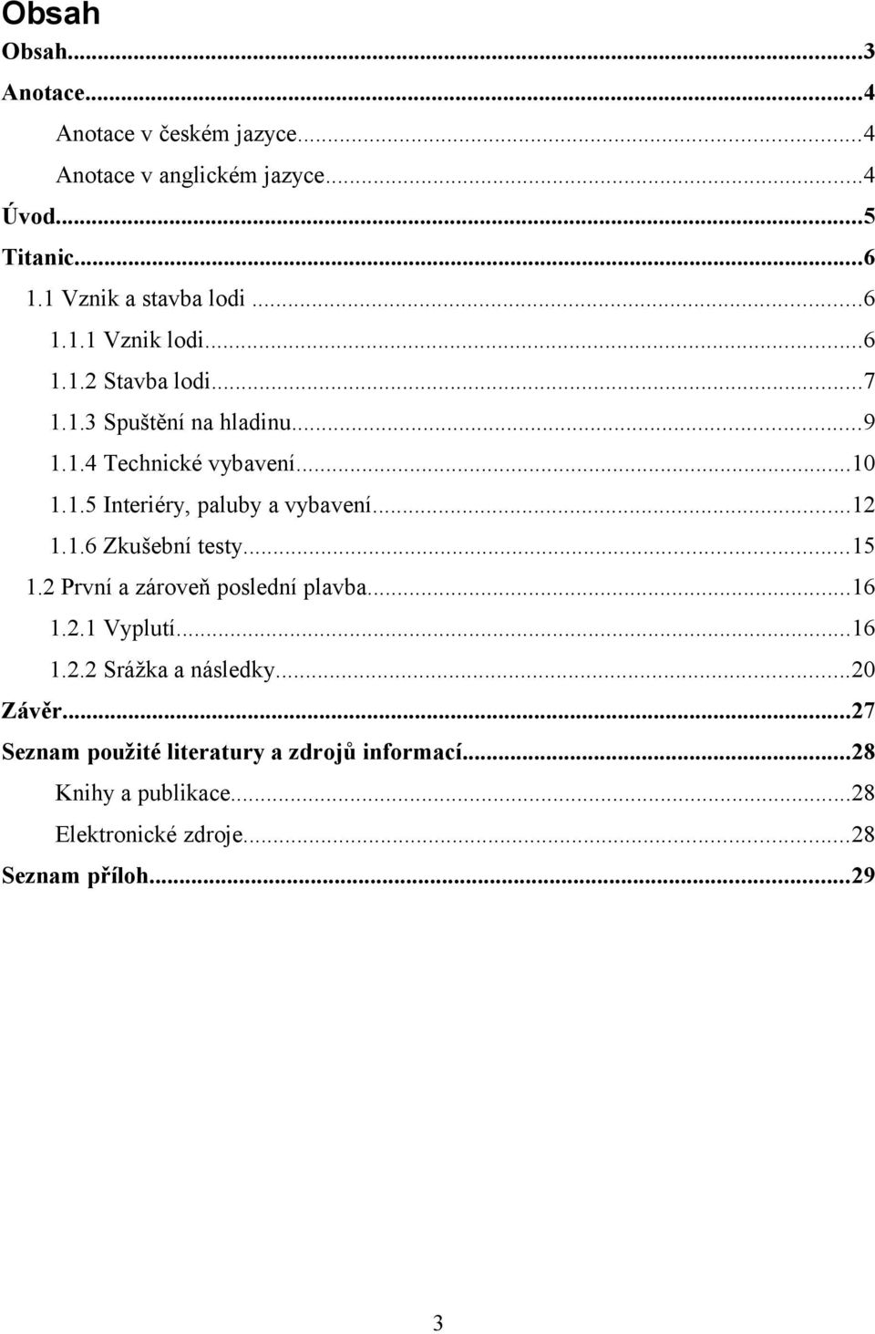 1.5 Interiéry, paluby a vybavení...12 1.1.6 Zkušební testy...15 1.2 První a zároveň poslední plavba...16 1.2.1 Vyplutí...16 1.2.2 Srážka a následky.