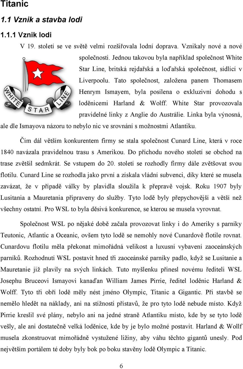 Tato společnost, založena panem Thomasem Henrym Ismayem, byla posílena o exkluzivní dohodu s loděnicemi Harland & Wolff. White Star provozovala pravidelné linky z Anglie do Austrálie.