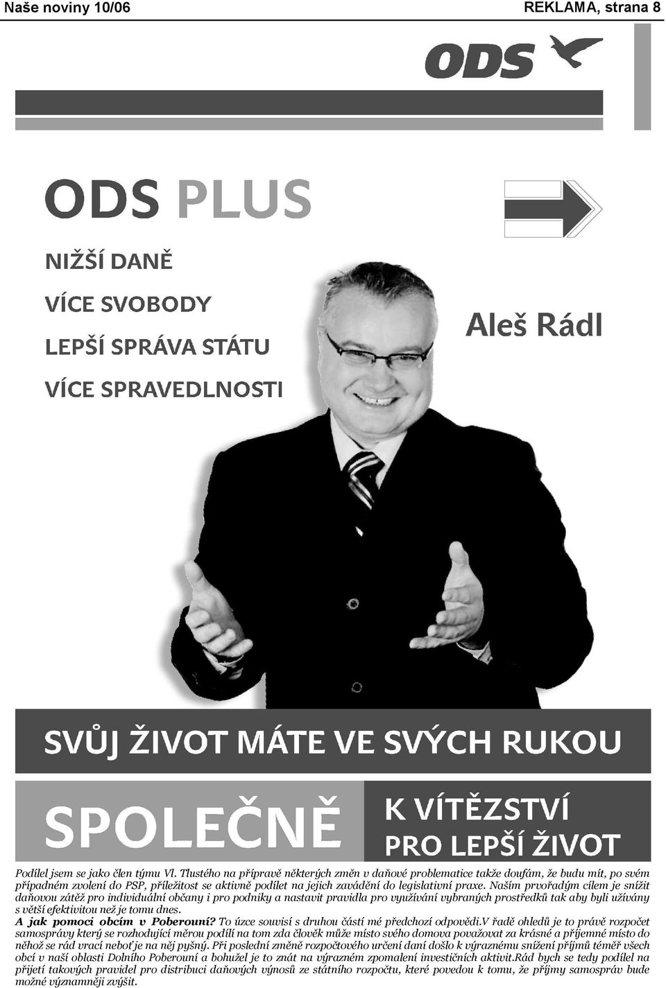 Naším prvořadým cílem je snížit daňovou zátěž pro individuální občany i pro podniky a nastavit pravidla pro využívání vybraných prostředků tak aby byli užívány s větší efektivitou než je tomu dnes.