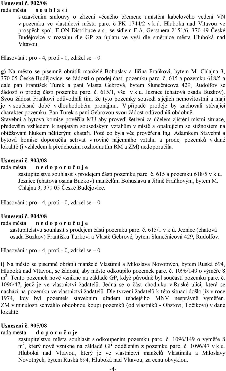 g) Na město se písemně obrátili manželé Bohuslav a Jiřina Fraňkovi, bytem M. Chlajna 3, 370 05 České Budějovice, se žádostí o prodej čá