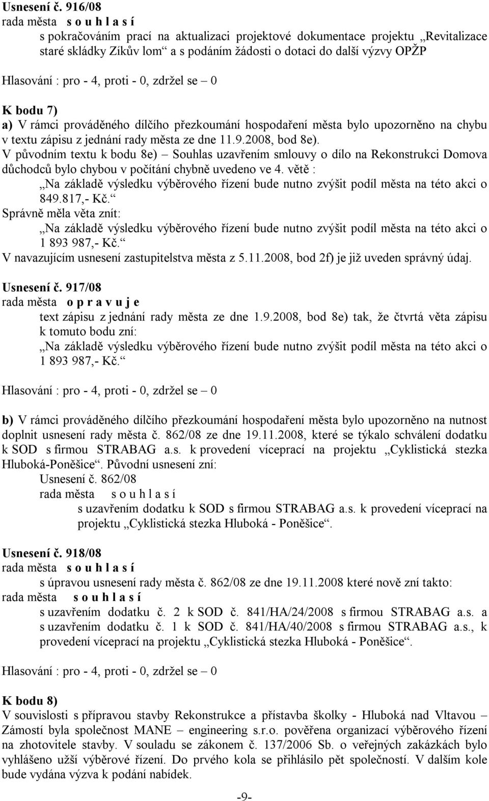 dílčího přezkoumání hospodaření města bylo upozorněno na chybu v textu zápisu z jednání rady města ze dne 11.9.2008, bod 8e).