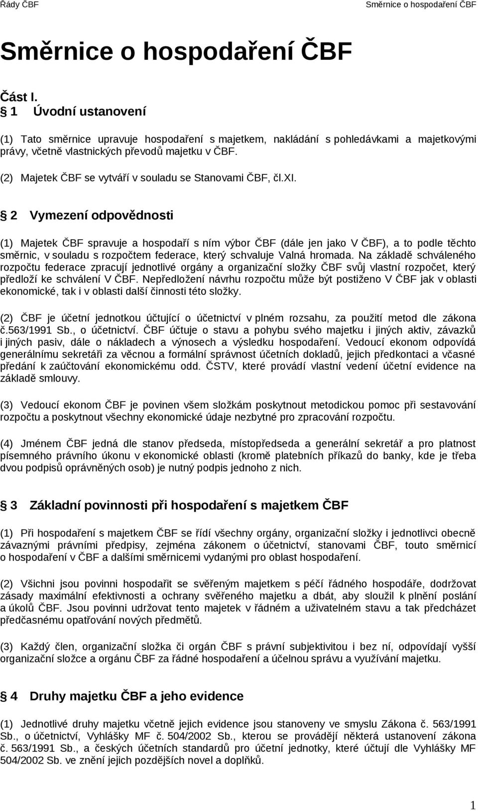 2 Vymezení odpovědnosti (1) Majetek ČBF spravuje a hospodaří s ním výbor ČBF (dále jen jako V ČBF), a to podle těchto směrnic, v souladu s rozpočtem federace, který schvaluje Valná hromada.