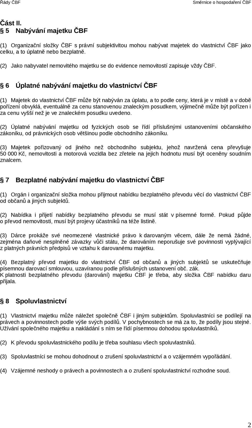 6 Úplatné nabývání majetku do vlastnictví ČBF (1) Majetek do vlastnictví ČBF může být nabýván za úplatu, a to podle ceny, která je v místě a v době pořízení obvyklá, eventuálně za cenu stanovenou