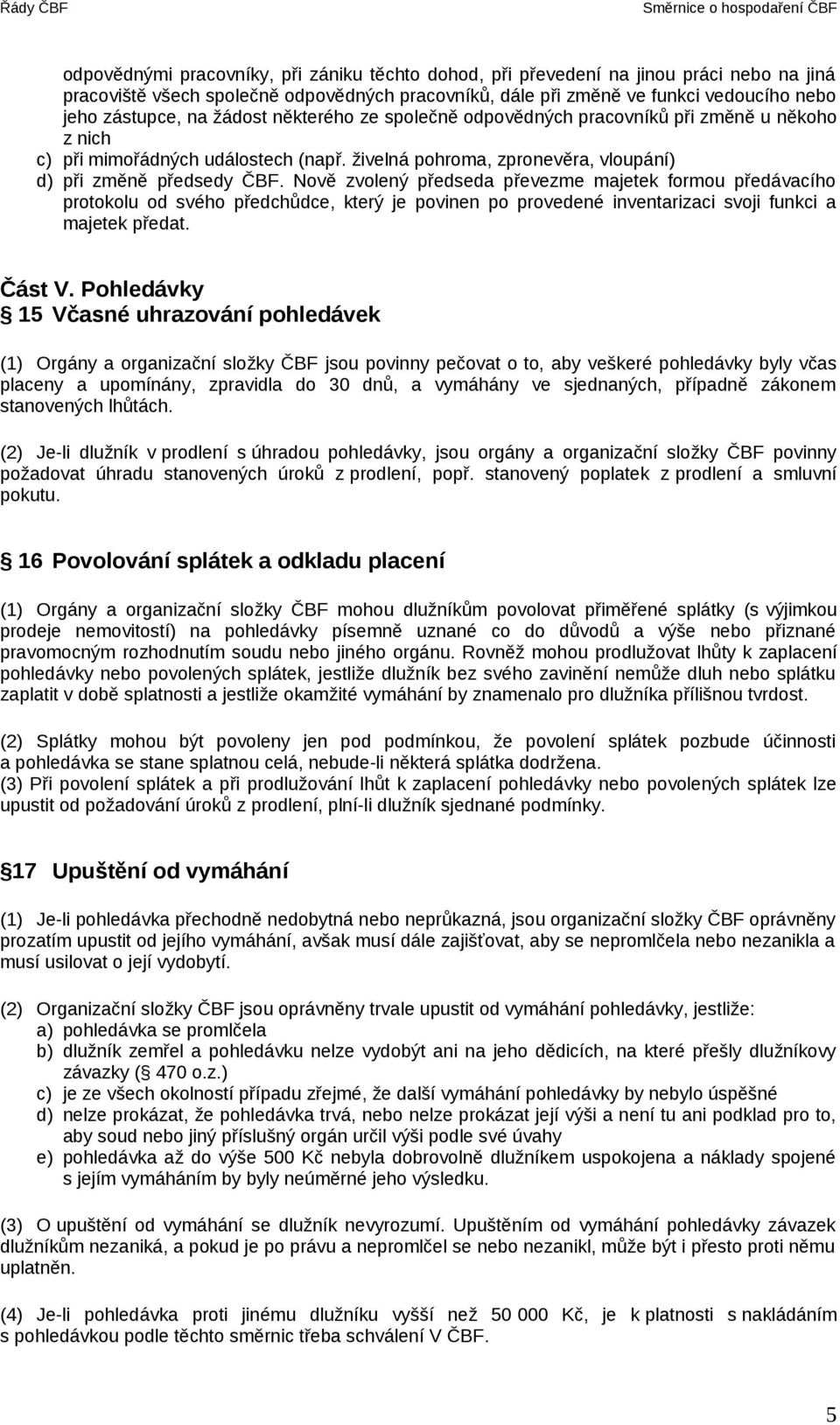 Nově zvolený předseda převezme majetek formou předávacího protokolu od svého předchůdce, který je povinen po provedené inventarizaci svoji funkci a majetek předat. Část V.