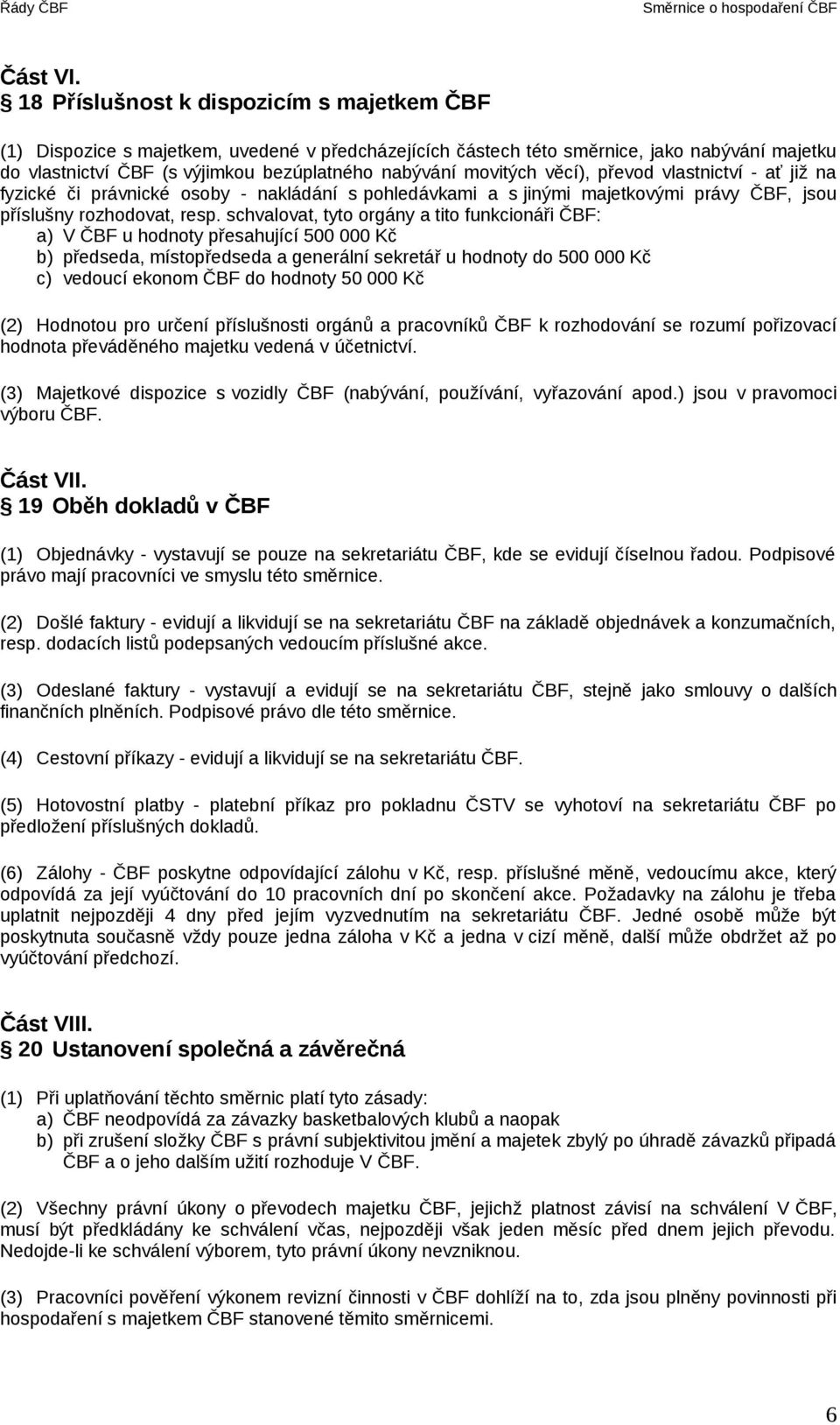 movitých věcí), převod vlastnictví - ať již na fyzické či právnické osoby - nakládání s pohledávkami a s jinými majetkovými právy ČBF, jsou příslušny rozhodovat, resp.