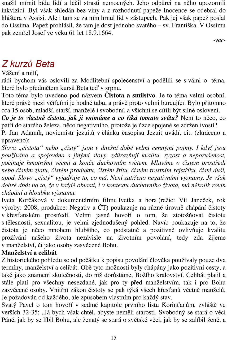 -vac- Z kurzů Beta Vážení a milí, rádi bychom vás oslovili za Modlitební společenství a podělili se s vámi o téma, které bylo předmětem kursů Beta teď v srpnu.