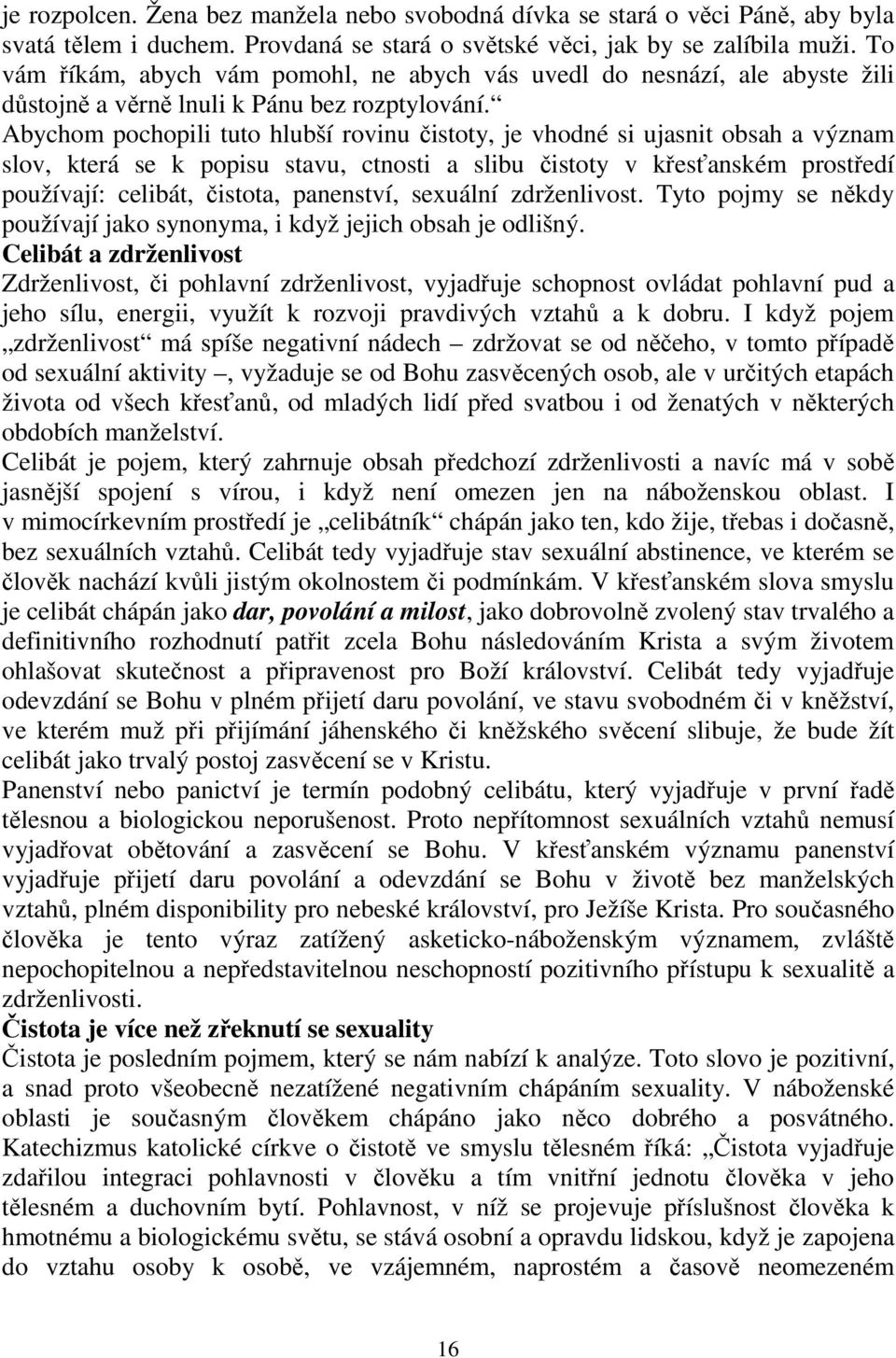 Abychom pochopili tuto hlubší rovinu čistoty, je vhodné si ujasnit obsah a význam slov, která se k popisu stavu, ctnosti a slibu čistoty v křesťanském prostředí používají: celibát, čistota,