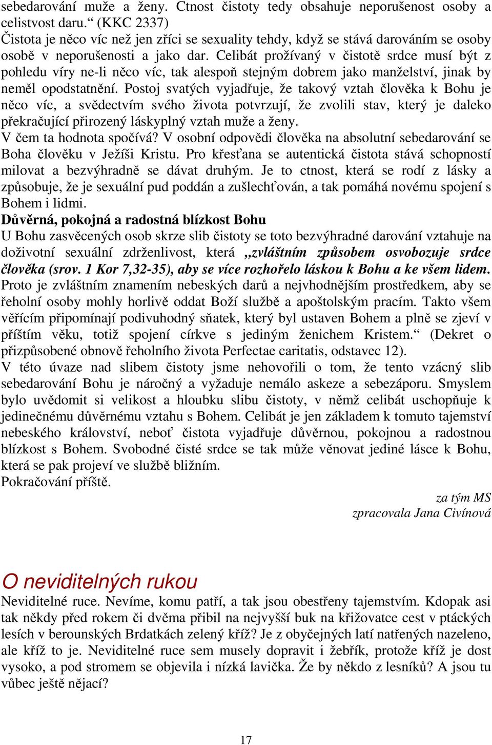 Celibát prožívaný v čistotě srdce musí být z pohledu víry ne-li něco víc, tak alespoň stejným dobrem jako manželství, jinak by neměl opodstatnění.