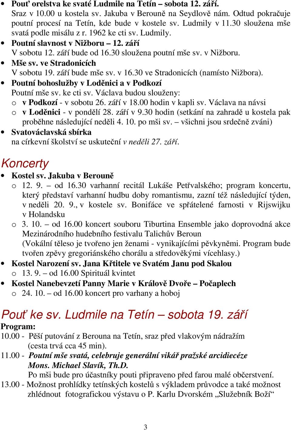 ve Stradonicích V sobotu 19. září bude mše sv. v 16.30 ve Stradonicích (namísto Nižbora). Poutní bohoslužby v Loděnici a v Podkozí Poutní mše sv. ke cti sv.