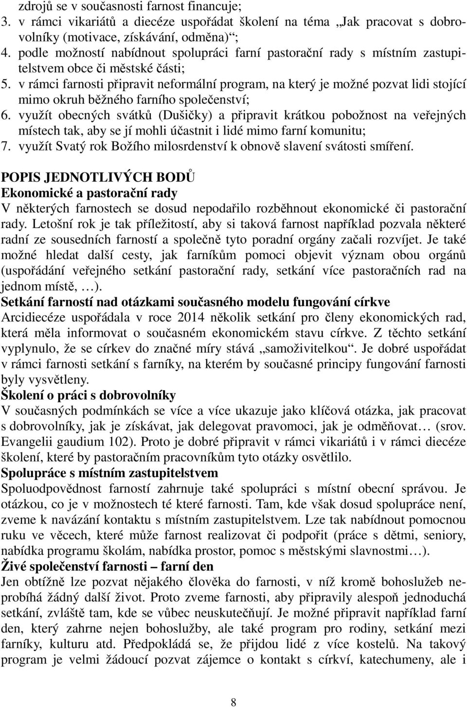 v rámci farnosti připravit neformální program, na který je možné pozvat lidi stojící mimo okruh běžného farního společenství; 6.