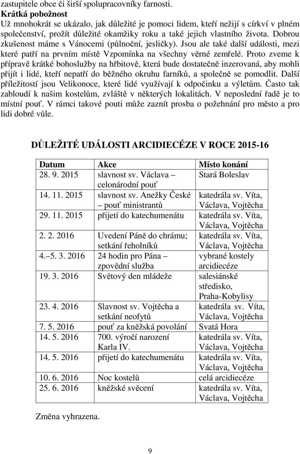 Dobrou zkušenost máme s Vánocemi (půlnoční, jesličky). Jsou ale také další události, mezi které patří na prvním místě Vzpomínka na všechny věrné zemřelé.