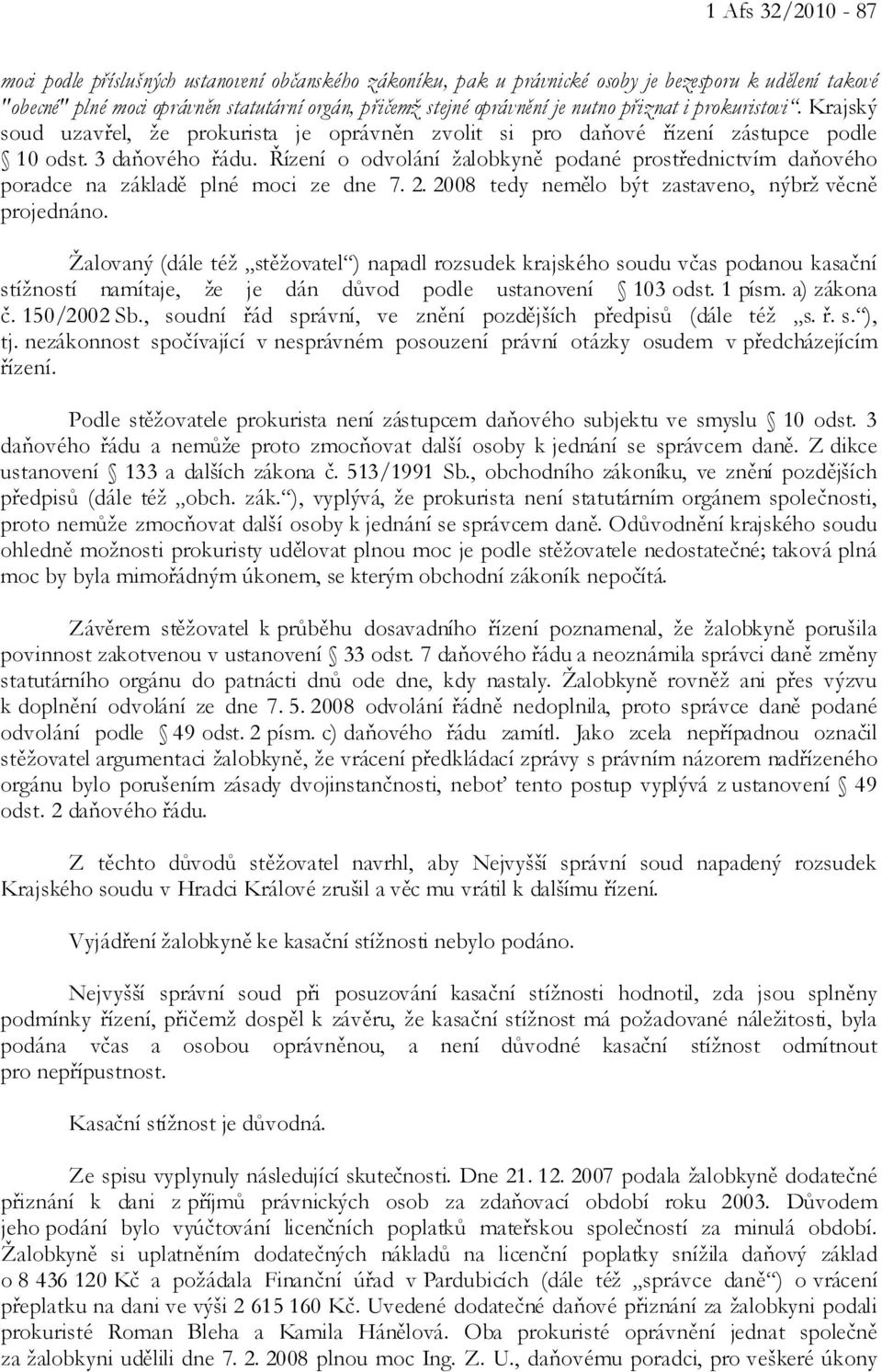 Řízení o odvolání žalobkyně podané prostřednictvím daňového poradce na základě plné moci ze dne 7. 2. 2008 tedy nemělo být zastaveno, nýbrž věcně projednáno.