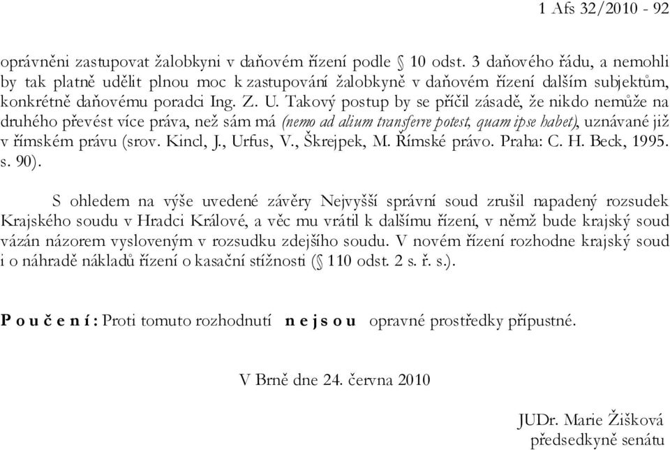 Takový postup by se příčil zásadě, že nikdo nemůže na druhého převést více práva, než sám má (nemo ad alium transferre potest, quam ipse habet), uznávané již v římském právu (srov. Kincl, J.