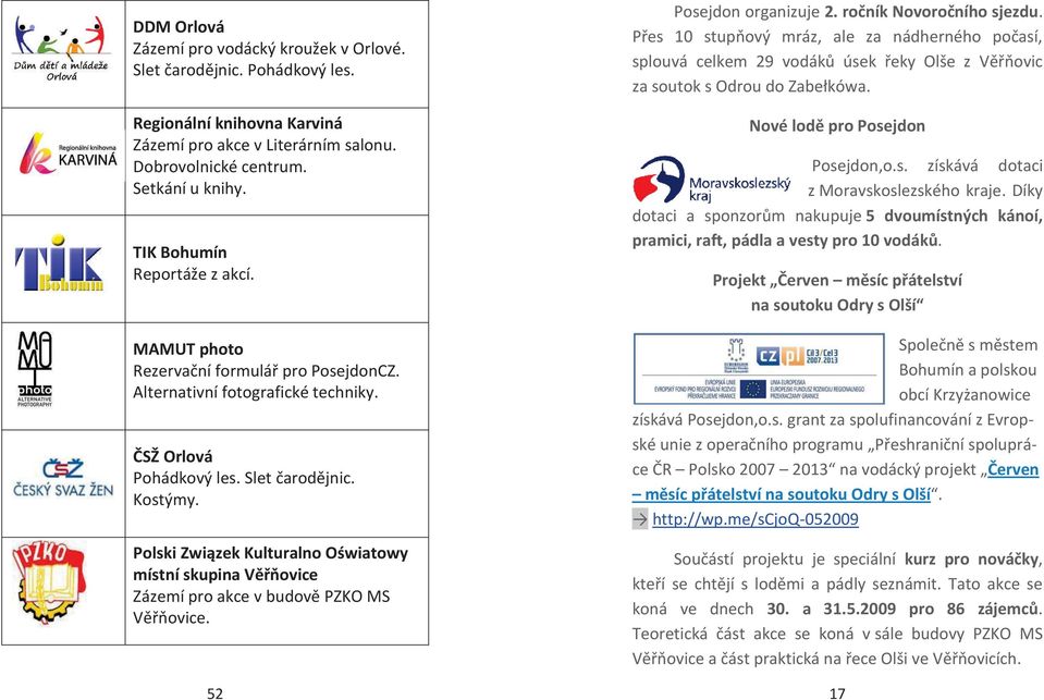 Polski Związek Kulturalno Oświatowy místní skupina Věřňovice Zázemí pro akce v budově PZKO MS Věřňovice. 52 Posejdon organizuje 2. ročník Novoročního sjezdu.