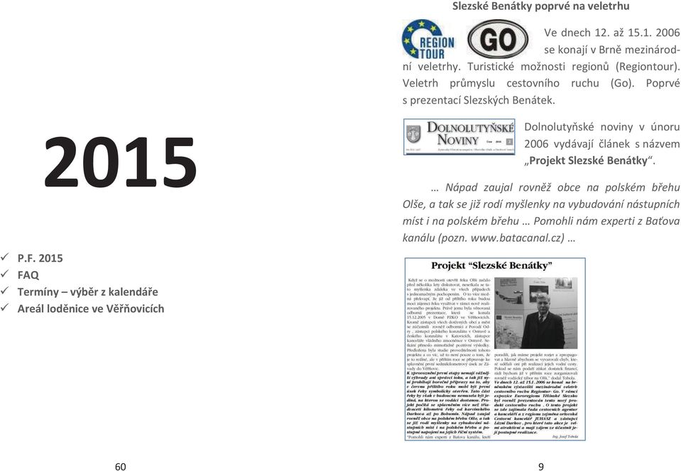 2015 ü FAQ ü Termíny výběr z kalendáře ü Areál loděnice ve Věřňovicích Dolnolutyňské noviny v únoru 2006 vydávají článek s názvem Projekt