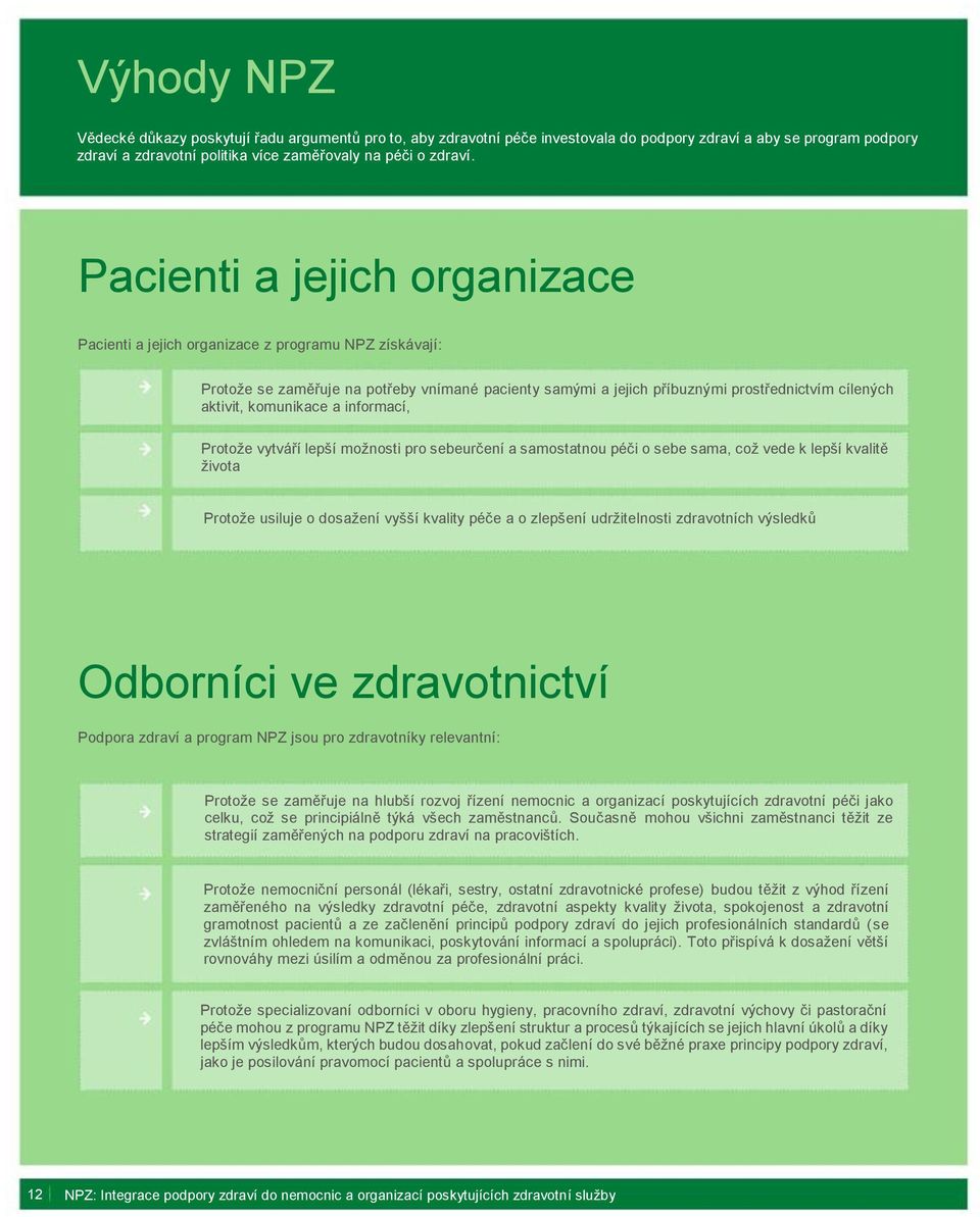 komunikace a informací, Protože vytváří lepší možnosti pro sebeurčení a samostatnou péči o sebe sama, což vede k lepší kvalitě života v nemocnici, Protože usiluje o dosažení vyšší kvality péče a o