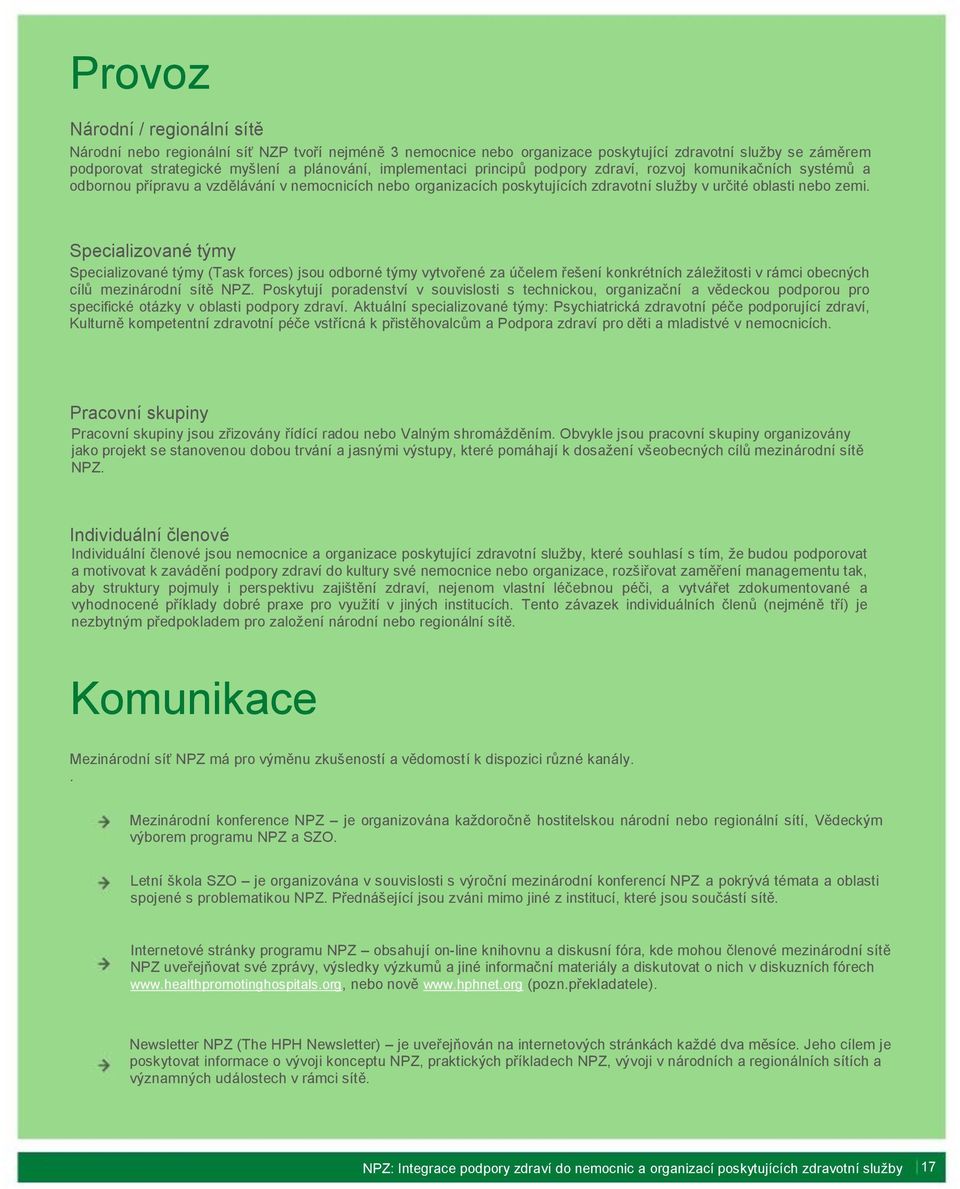 Specializované týmy Specializované týmy (Task forces) jsou odborné týmy vytvořené za účelem řešení konkrétních záležitosti v rámci obecných cílů mezinárodní sítě NPZ.