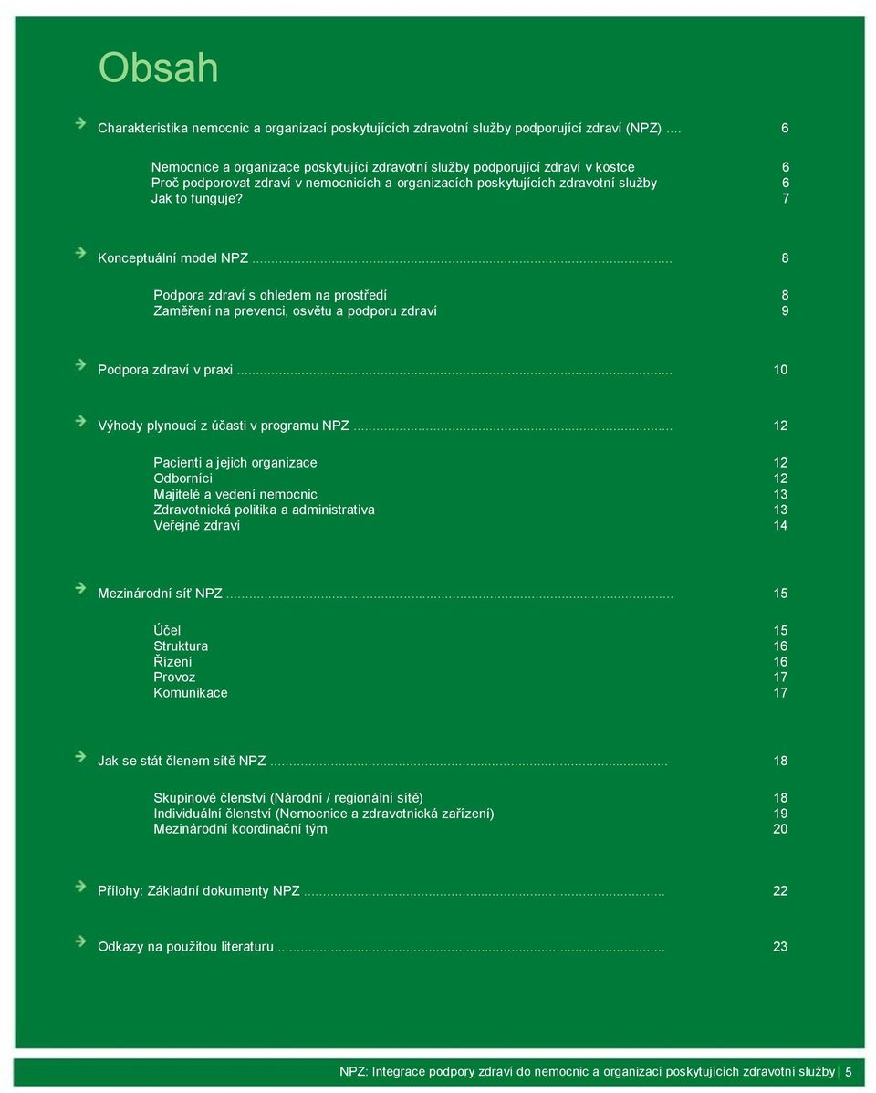 6 6 6 7 Konceptuální model NPZ... Podpora zdraví s ohledem na prostředí Zaměření na prevenci, osvětu a podporu zdraví 8 8 9 Podpora zdraví v praxi... 10 Výhody plynoucí z účasti v programu NPZ.