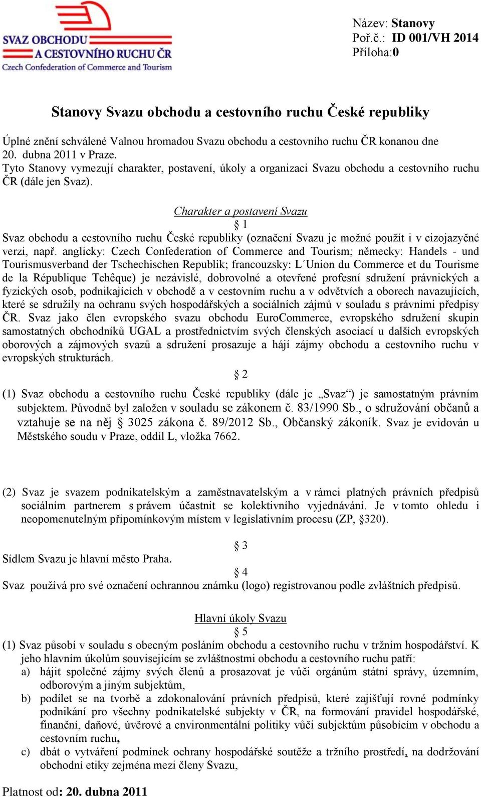 Charakter a postavení Svazu 1 Svaz obchodu a cestovního ruchu České republiky (označení Svazu je možné použít i v cizojazyčné verzi, např.