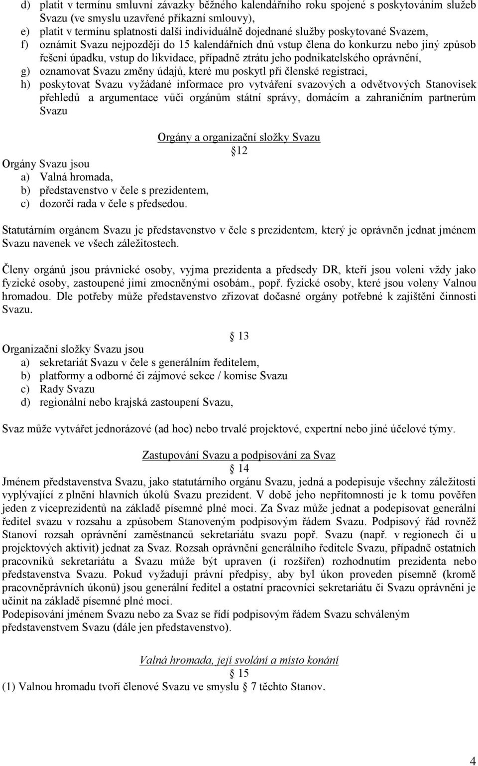 oprávnění, g) oznamovat Svazu změny údajů, které mu poskytl při členské registraci, h) poskytovat Svazu vyžádané informace pro vytváření svazových a odvětvových Stanovisek přehledů a argumentace vůči