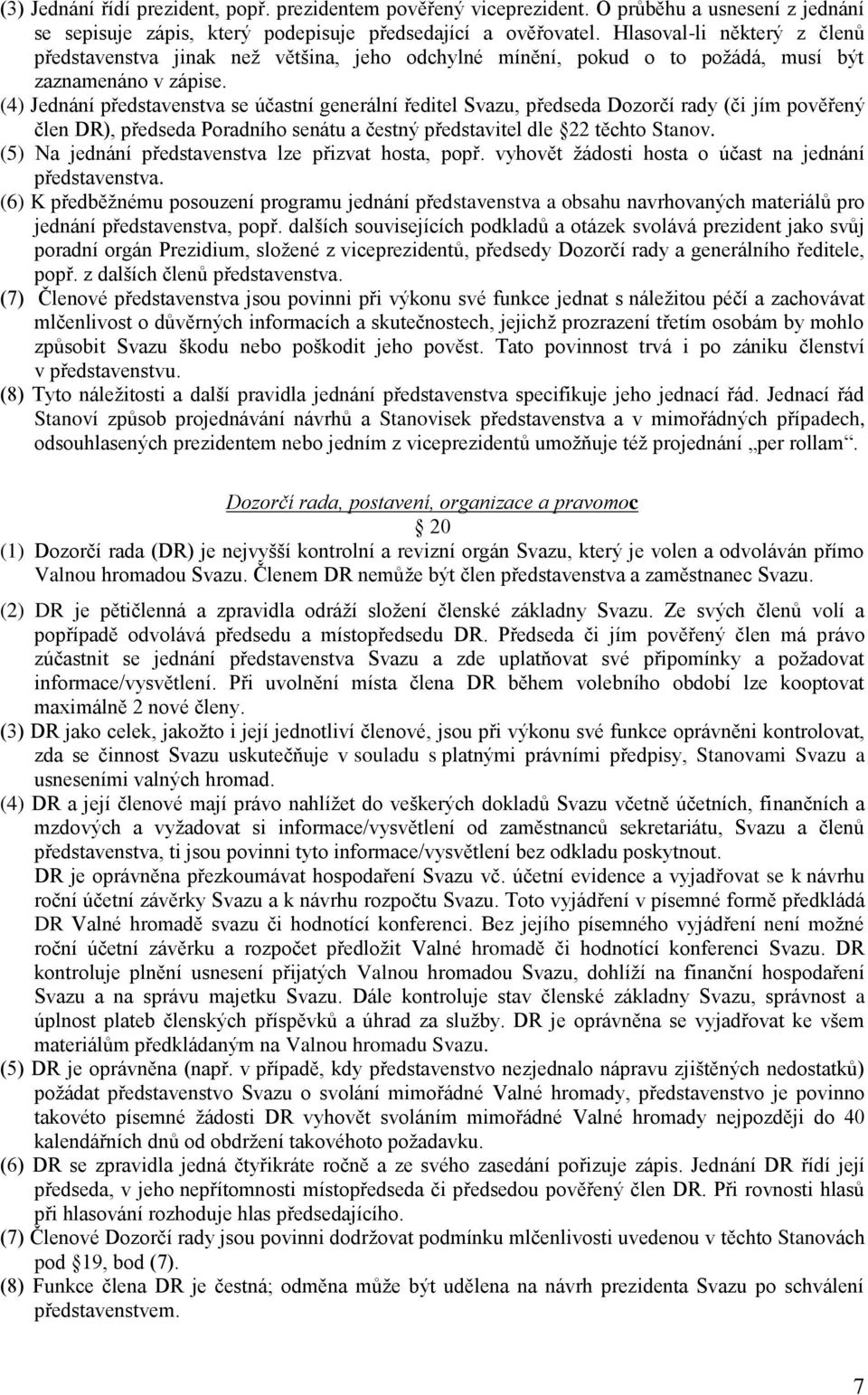 (4) Jednání představenstva se účastní generální ředitel Svazu, předseda Dozorčí rady (či jím pověřený člen DR), předseda Poradního senátu a čestný představitel dle 22 těchto Stanov.