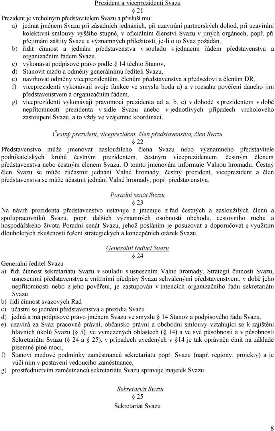 při přejímání záštity Svazu u významných příležitostí, je-li o to Svaz požádán, b) řídit činnost a jednání představenstva v souladu s jednacím řádem představenstva a organizačním řádem Svazu, c)