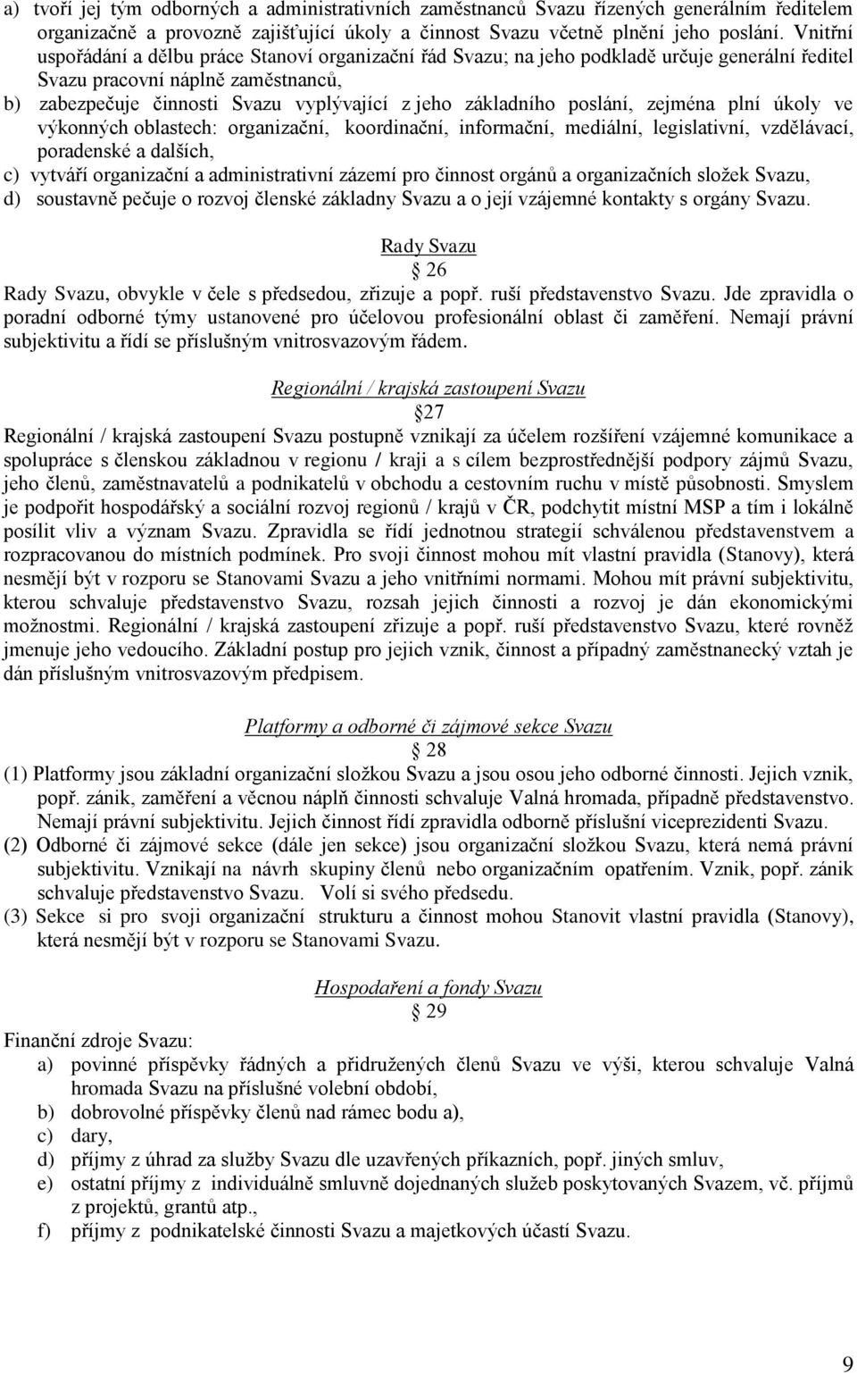 základního poslání, zejména plní úkoly ve výkonných oblastech: organizační, koordinační, informační, mediální, legislativní, vzdělávací, poradenské a dalších, c) vytváří organizační a administrativní