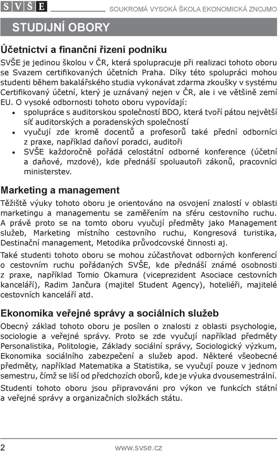 O vysoké odbornosti tohoto oboru vypovídají: spolupráce s auditorskou společností BDO, která tvoří pátou největší síť auditorských a poradenských společností vyučují zde kromě docentů a profesorů