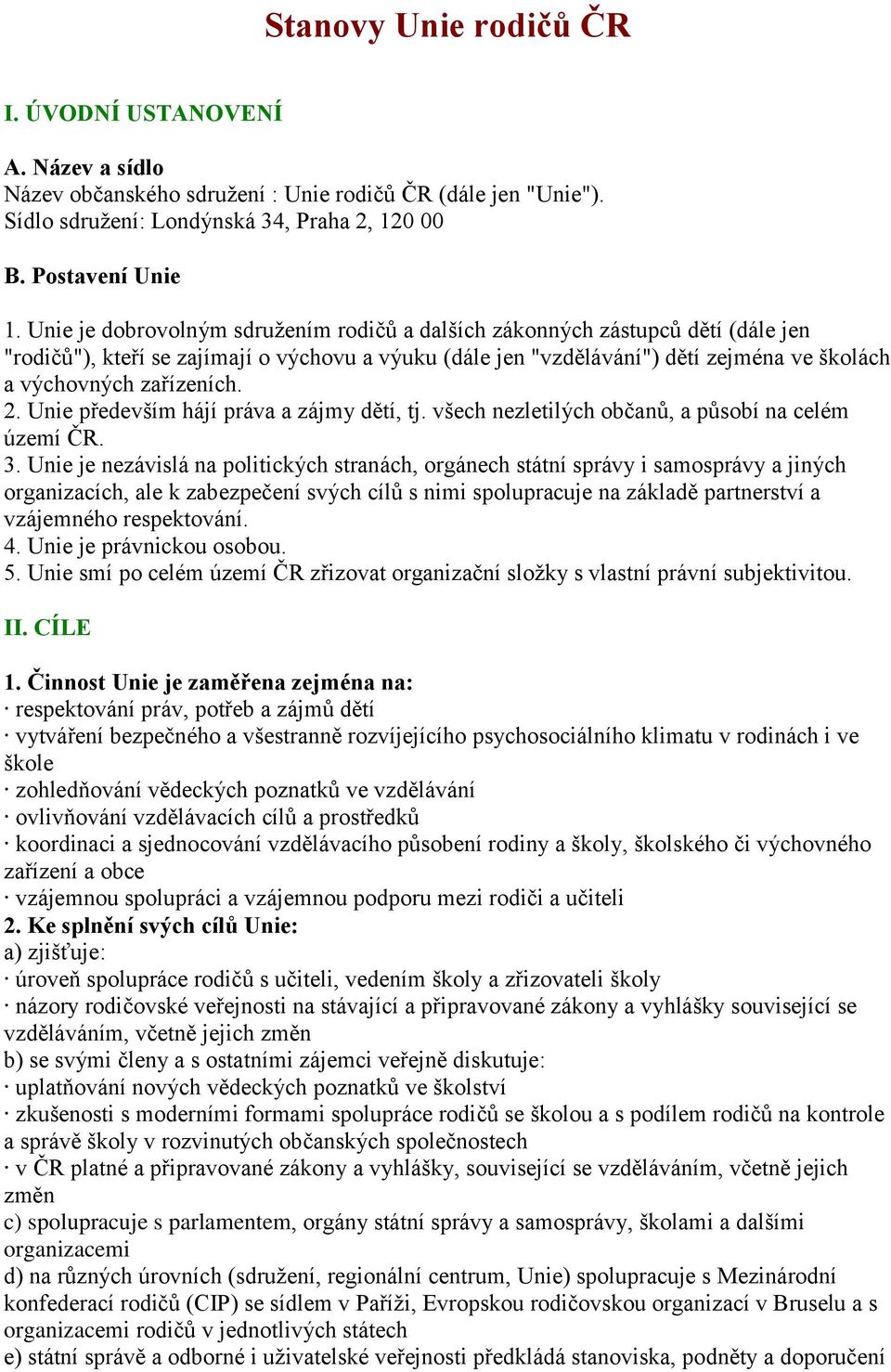 2. Unie především hájí práva a zájmy dětí, tj. všech nezletilých občanů, a působí na celém území ČR. 3.