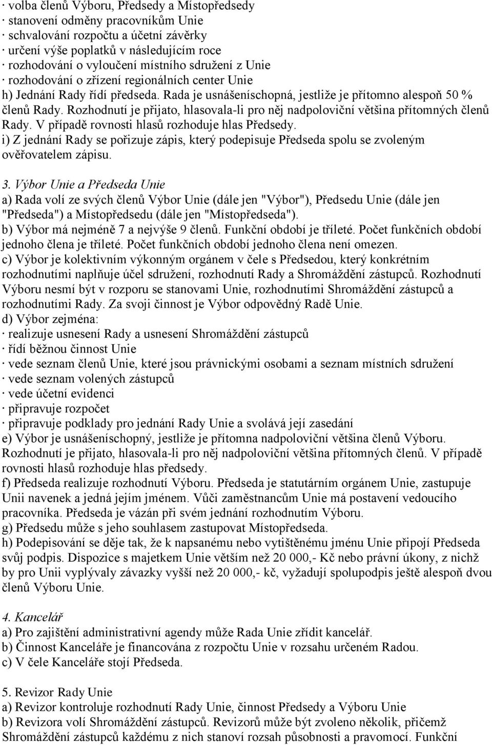 Rozhodnutí je přijato, hlasovala-li pro něj nadpoloviční většina přítomných členů Rady. V případě rovnosti hlasů rozhoduje hlas Předsedy.