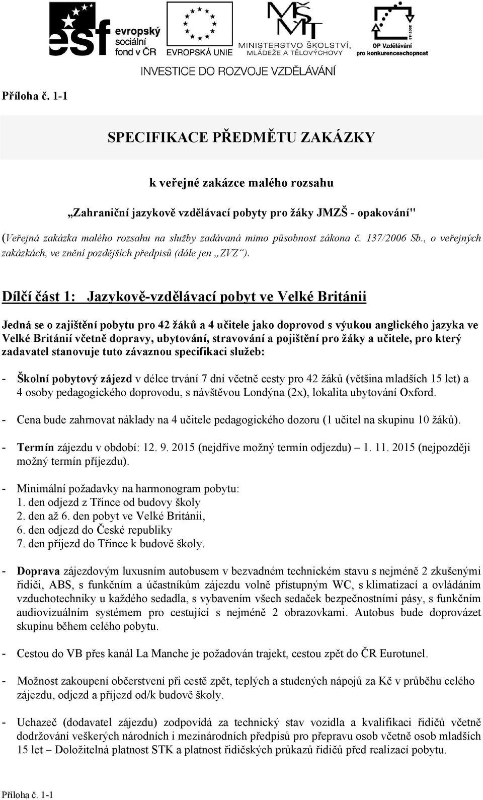 137/2006 Sb., o veřejných zakzkch, ve zněn pozdějšch předpisů (dle jen ZVZ ).