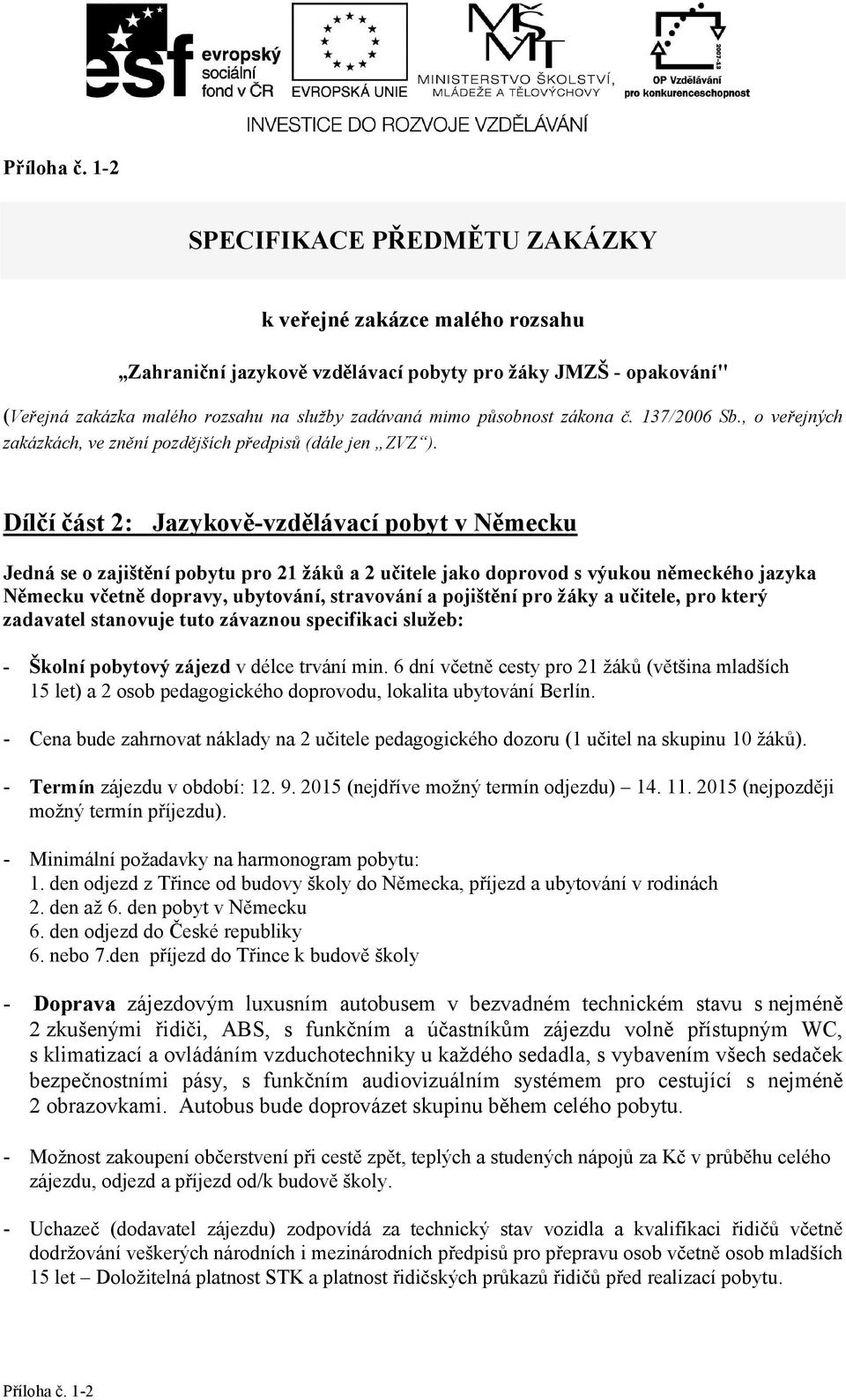 137/2006 Sb., o veřejných zakzkch, ve zněn pozdějšch předpisů (dle jen ZVZ ).