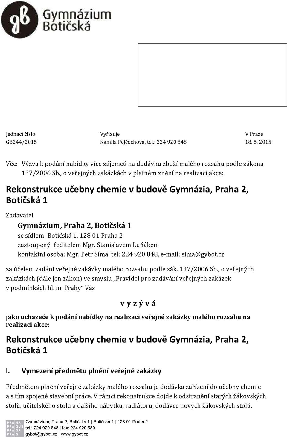 Praha 2 zastoupený: ředitelem Mgr. Stanislavem Luňákem kontaktní osoba: Mgr. Petr Šíma, tel: 224 920 848, e-mail: sima@gybot.cz za účelem zadání veřejné zakázky malého rozsahu podle zák. 137/2006 Sb.