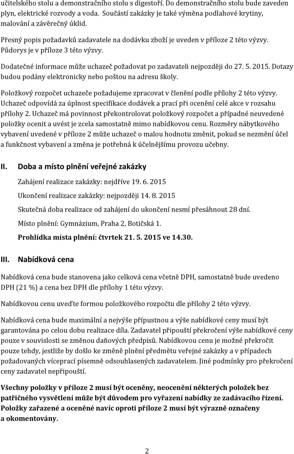 Dodatečné informace může uchazeč požadovat po zadavateli nejpozději do 27. 5. 2015. Dotazy budou podány elektronicky nebo poštou na adresu školy.