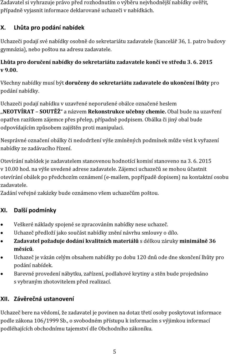 Lhůta pro doručení nabídky do sekretariátu zadavatele končí ve středu 3. 6. 2015 v 9.00. Všechny nabídky musí být doručeny do sekretariátu zadavatele do ukončení lhůty pro podání nabídky.