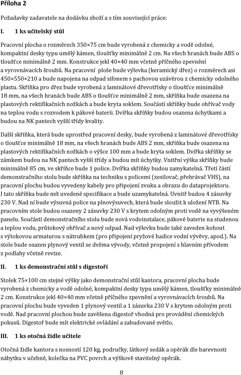 Na všech hranách bude ABS o tloušťce minimálně 2 mm. Konstrukce jekl 40 40 mm včetně příčného zpevnění a vyrovnávacích šroubů.