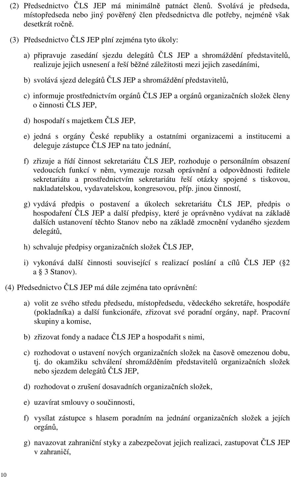 zasedáními, b) svolává sjezd delegátů ČLS JEP a shromáždění představitelů, c) informuje prostřednictvím orgánů ČLS JEP a orgánů organizačních složek členy o činnosti ČLS JEP, d) hospodaří s majetkem