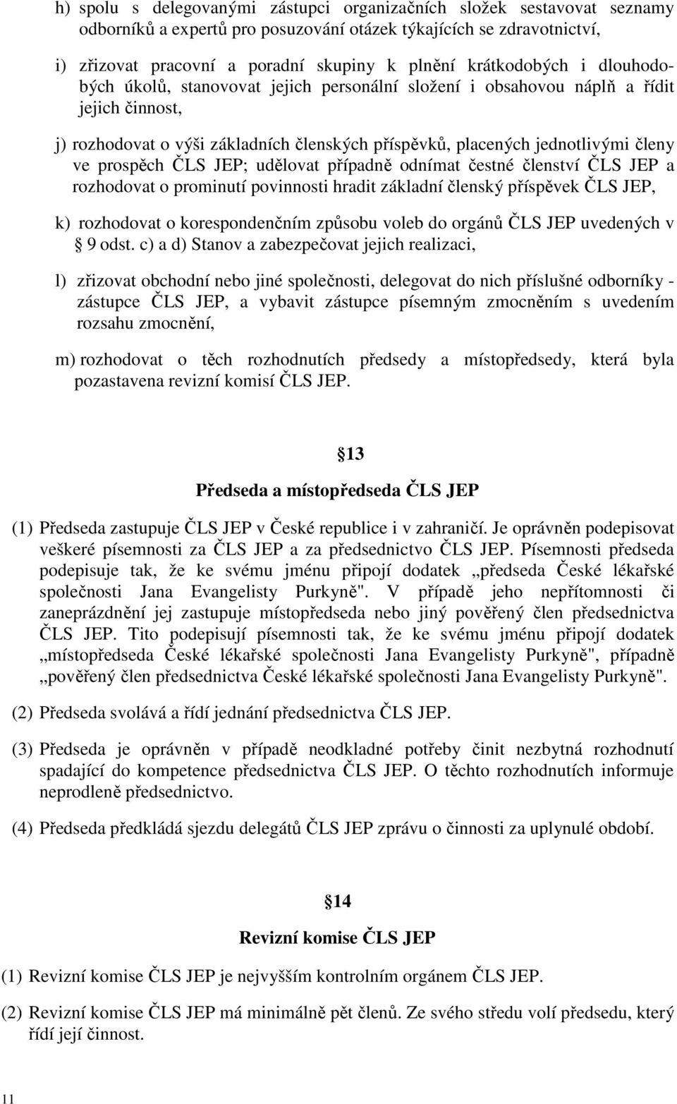 prospěch ČLS JEP; udělovat případně odnímat čestné členství ČLS JEP a rozhodovat o prominutí povinnosti hradit základní členský příspěvek ČLS JEP, k) rozhodovat o korespondenčním způsobu voleb do